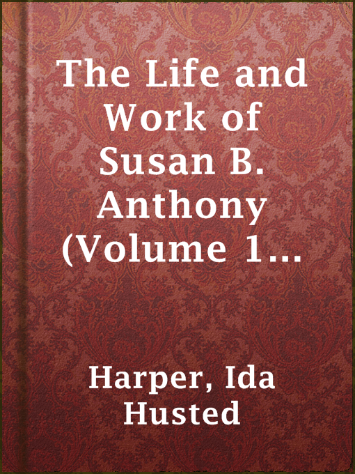 Title details for The Life and Work of Susan B. Anthony (Volume 1 of 2) by Ida Husted Harper - Available